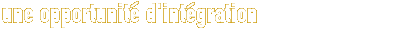 une opportunite d'integration