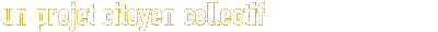 Un projet citoyen collectif