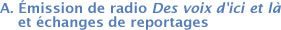 A. &Eacute;mission de radio Des voix d'ici et l&agrave; et &eacute;changes de reportages