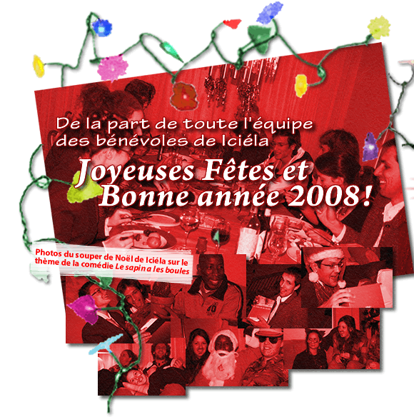 De la part de toute l'&eacute;quipe des b&eacute;n&eacute;voles de Ici&eacute;la: Joyeuses F&ecirc;tes et    Bonne ann&eacute;e 2008!  