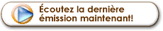 &Eacute;coutez la derni&egrave;re &eacute;mission maintenant!