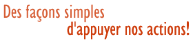 Des fa&ccedil;ons simples d'appuyer nos actions!